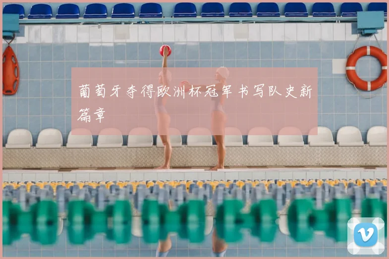 葡萄牙夺得欧洲杯冠军书写队史新篇章