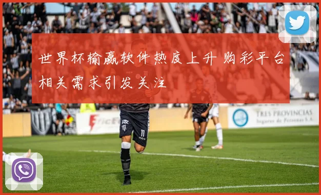 世界杯输赢软件热度上升 购彩平台相关需求引发关注