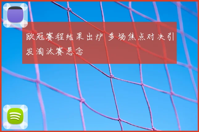 欧冠赛程结果出炉 多场焦点对决引发淘汰赛悬念