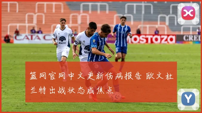 篮网官网中文更新伤病报告 欧文杜兰特出战状态成焦点