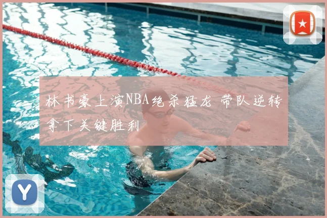 林书豪上演NBA绝杀猛龙 带队逆转拿下关键胜利