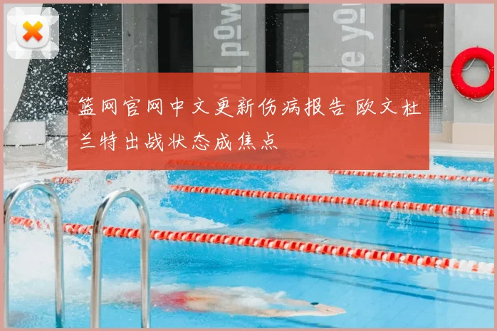 篮网官网中文更新伤病报告 欧文杜兰特出战状态成焦点