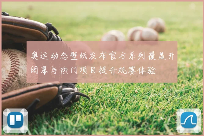 奥运动态壁纸发布官方系列覆盖开闭幕与热门项目提升观赛体验