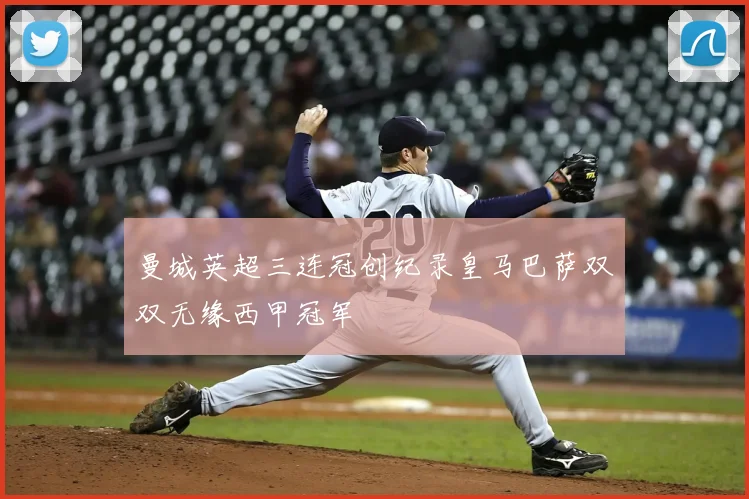 曼城英超三连冠创纪录皇马巴萨双双无缘西甲冠军