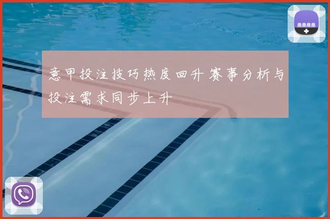 意甲投注技巧热度回升 赛事分析与投注需求同步上升